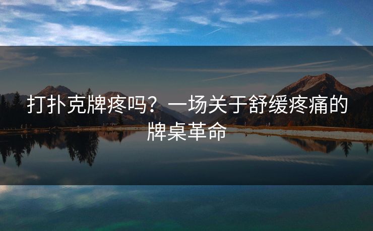 打扑克牌疼吗？一场关于舒缓疼痛的牌桌革命