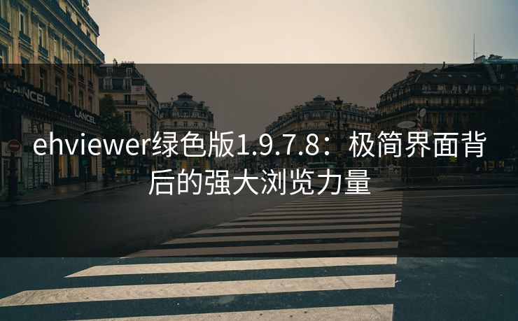 ehviewer绿色版1.9.7.8：极简界面背后的强大浏览力量