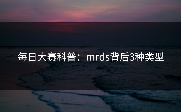 每日大赛科普：mrds背后3种类型