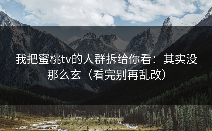 我把蜜桃tv的人群拆给你看：其实没那么玄（看完别再乱改）